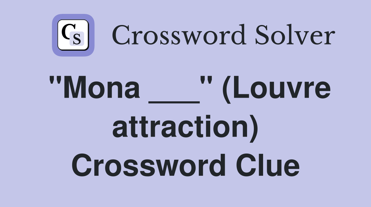 "Mona ___" (Louvre attraction) Crossword Clue Answers Crossword Solver